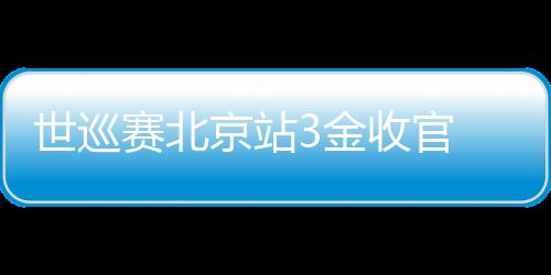 世巡赛北京站3金收官 中国短道速滑队收获信心再出发